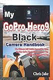My GoPro Hero 9 Black Camera Handbook: The...